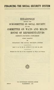 Cover of: Financing the social security system: hearings before the Subcommittee on Social Security of the Committee on Ways and Means, House of Representatives, Ninety-fourth Congress, first session ....