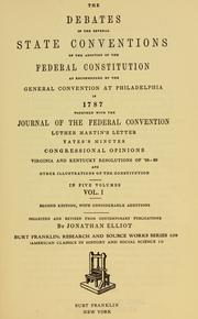Cover of: The debates in the several State conventions on the adoption of the Federal Constitution: as recommended by the general convention at Philadelphia in 1787 ...
