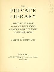 Cover of: The private library: what we do know, what we don't know, what we ought to know about our books