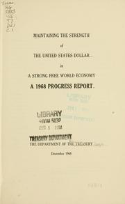 Cover of: Maintaining the strength of the United States dollar in a strong free world economy: a 1968 progress report.