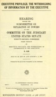 Cover of: Executive privilege: the withholding of information by the Executive. by United States. Congress. Senate. Committee on the Judiciary. Subcommittee on Separation of Powers.
