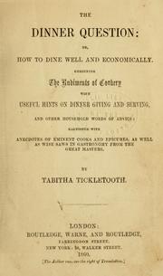Cover of: The dinner question, or, How to dine well and economically: combining the rudiments of cookery with useful hints on dinner giving and serving, and other household words of advice, garnished with anecdotes of eminent cooks and epicures, as well as wise saws in gastronomy from the great masters