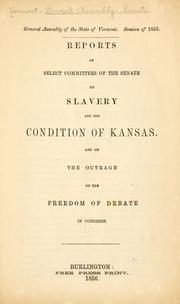 Reports of select committees of the Senate on slavery and the condition of Kansas, and on the outrage on the freedom of debate in Congress by Vermont. General Assembly. Senate.