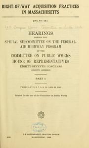 Cover of: Right-of-way acquisition practices in Massachusetts: hearings before the Special Subcommittee on the Federal-Aid Highway Program of the Committee on Public Works, House of Representatives, Eighty-seventh Congress, second session.
