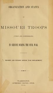 Organization and status of Missouri troops, Union and Confederate, in service during the Civil War by United States. Record and Pension Office.