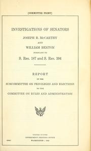 Investigations of Senators Joseph R. McCarthy and William Benton pursuant to S. res. 187 and S. res. 304 by United States. Congress. Senate. Committee on Rules and Administration.