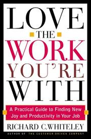 Cover of: Love the Work You're With: A Practical Guide to Finding New Joy and Productivity in Your Job