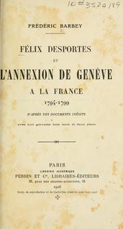 Félix Desportes et l'annexion de Genève à la France 1794-1799, d'aprés des documents inédits by Frédéric Barbey