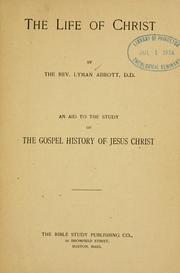 Cover of: The life of Christ: by the Rev. Lyman Abbott, D.D.; and aid to the study of the gospel history of Jesus Christ.