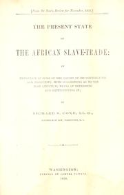 Cover of: The present state of the African slave-trade: an exposition of some of the causes of its continuance and prosperity, with suggestions as to the most effectual means of repressing and extinguishing it
