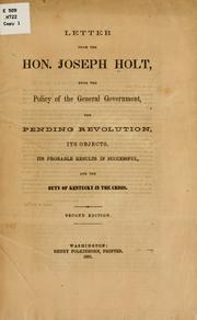 Cover of: Letter from the Hon. Joseph Holt: upon the policy of the general government, the pending revolution, its objects, its probable results if successful, and the duty of Kentucky in the crisis.