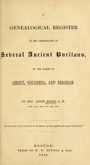 A genealogical register of the descendants of several ancient Puritans, by the names of Grout, Goulding, and Brigham by Abner Morse