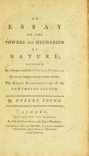 Cover of: An essay on the powers and mechanism of nature: intended, by a deeper analysis of physical principles, to extend, improve, and more firmly estabvlish, the grand superstructure of the Newtonian system.