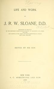 Cover of: Life and work of J. R. W. Sloane: D. D., professor of theology in the Reformed Presbyterian seminary at Allegheny City, Penn. 1868-1886 and pastor of the Third Reformed Presbyterian church, New York, 1856-1868.