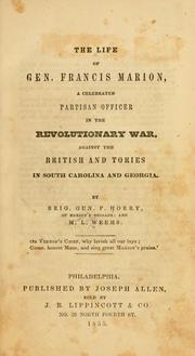 Cover of: The life of Gen. Francis Marion: a celebrated partisan officer in the revolutionary war, against the British and Tories in South Carolina and Georgia.