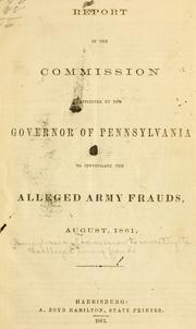 Cover of: Report of the Commission Appointed by the Governor of Pennsylvania to Investigate the Alleged Army Frauds by Pennsylvania. Commission to Investigate the Alleged Army Frauds.
