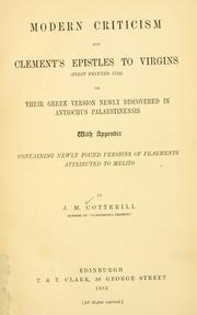 Cover of: Modern criticism and Clement's Epistles to virgins: (first printed, 1752) or their Greek version, newly discovered in Antiochus Palaestinensis; with appendix containing newly found versions of fragments attributed to Melito