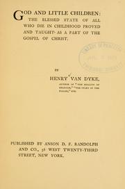 Cover of: God and little children: the blessed state of all who die in childhood proved and taught as a part of the gospel of Christ.