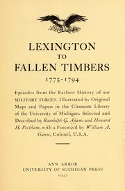 Cover of: Lexington to Fallen Timbers, 1775-1794: episodes from the earliest history of our military forces. Illustrated by original maps and papers in the Clements Library of the University of Michigan