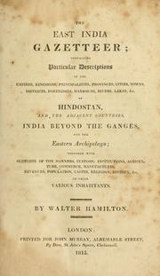 Cover of: The East India gazetteer: containing particular descriptions of the empires, kingdoms, principalities, provinces, cities, towns, districts, fortresses, harbours, rivers, lakes, &c. of Hindostan, and the adjacent countries, India beyond the Ganges, and the Eastern archipelago; together with sketches of the manners, customs, institutions, agriculture, commerce, manufactures, revenues, population, castes, religion, history, &c. of their various inhabitants.