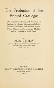 Cover of: The production of the printed catalogue: the preparation, printing, and publication of catalogues of libraries, museums, art galleries, publishers, booksellers and business houses. With a chapter on the monotype machine, and an appendix of type faces.