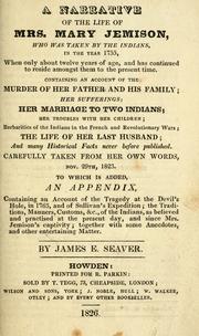 Cover of: A narrative of the life of Mrs. Mary Jemison: who was taken by the Indians, in the year 1755, when only about twelve years of age, and has continued to reside amongst them to the present time.