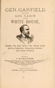 Cover of: Gen. Garfield from the log cabin to the White House: including his early history, war record, public speeches, nomination, inauguration, assassination, death and burial