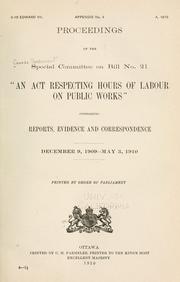 Cover of: Proceedings of the Special Committee on Bill No. 21 "An Act Respecting Hours of Labour on Public Works": comprising reports, evidence and correspondence.  December 9, 1909-May 3, 1910.  Printed by order of Parliament.