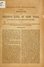 Cover of: The rights of the people of Kansas.: Speech of Preston King, of New York, in the Senate of the United States, March 16th, 1858, on the frauds, usurpation, and purpose, in which the slave constitution of the Lecompton convention had its origin.