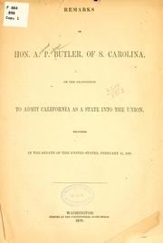Cover of: Remarks of Hon. A. P. Butler, of S. Carolina, on the proposition to admit California as a state into the Union.: Delivered in the Senate of the United States, February 15, 1850.
