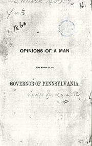 Cover of: Opinions of a man who wishes to be governor of Pennsylvania.