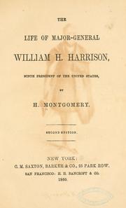 The life of Major-General William H. Harrison .. by H. Montgomery
