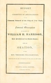 Cover of: Report of the Committee of Arrangements of the Common Council of the City of New York, for the funeral obsequies in memory of William H. Harrison, late President of the United States: with an oration by the Hon. Theodore Frelinghuysen.