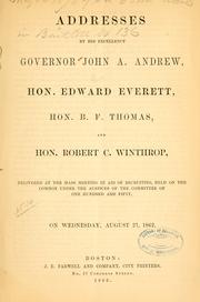 Cover of: Addresses by His Excellency Governor John A. Andrew, Hon. Edward Everett, Hon. B. F. Thomas, and Hon. Robert C. Winthrop: delivered at the mass meeting in aid of recruiting, held on the Common under the auspices of the Committee of one hundred and fifty, on Wednesday, August 27, 1862.