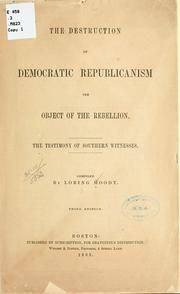 Cover of: The destruction of democratic Republicanism the object of rebellion.: The testimony of southern witnesses.