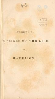 Cover of: Outlines of the life and public services, civil and military, of William Henry Harrison. by Caleb Cushing
