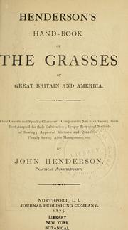 Cover of: Henderson's Hand-book of the grasses of Great Britain and America.: Their generic and specific character; comparative nutritive value; soils best adapted for their cultivation; proper times and methods of sowing; approved mixtures and quantities usually sown; after management, etc.