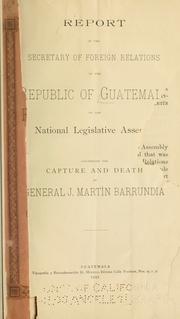 Cover of: Report of the secretary of foreign relations of the republic of Guatemala to the national legislative assembly concerning the capture and death of General J. Martín Barrundia.