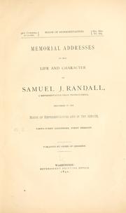 Memorial addresses on the life and character of Samuel J. Randall, a representative from Pennsylvania, delivered in the House of representatives and in the Senate, Fifty-first Congress, first session by United States. 51st Cong., 1st sess., 1889-1890.