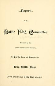 Cover of: Report of the Battle Flag Committee appointed by the Twenty-Fourth General Assembly to provide cases and transfer the Iowa battle flags from the Arsenal to the State capitol. | Iowa. Battle Flag Committee.
