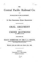 Cover of: The Central Pacific railroad co: Its relations to the government. It has performed every obligation. Oral argument of Creed Haymond, its general solicitor, made before the Select committee of the U.S. Senate ... March 17th and 26th and April 7th, 1888 ...