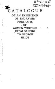 Cover of: Catalogue of an exhibition of engraved portraits of women writers from Sappho to George Eliot: at the Grolier club ... March the seventh to March the twenty-third, MDCCCXCV.