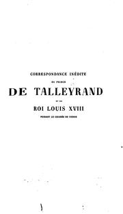 Cover of: Correspondance inédite du prince de Talleyrand et du roi Louis XVIII pendant le Congrès de Vienne