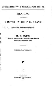 Cover of: Establishment of a National Park Service: hearing before the Committee on the Public Lands, House of Representatives, on H. R. 22995, a bill to establish a National Park Service, and for other purposes, Wednesday, April 24, 1912.