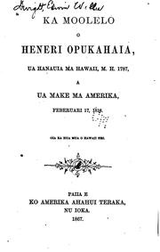 Cover of: Ka moolelo o Heneri Opukahaia, ua hanauia ma Hawaii, M.H. 1787, a ua make ma Amerika, Feberuari 17, 1818: oia ka hua mua o Hawaii nei