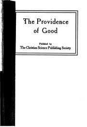 Cover of: The providence of good : Protection in business, "The household of God", "I shall not want", "Healing in business", "Be of good cheer", "The providence of Love", "Here and herafter"; articles republished from the Christian science periodicals