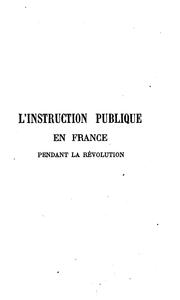 Cover of: L' instruction publique en France pendant la révolution: discours et rapports de Mirabeau, Talleyrand-Périgord, Condorcet, Lanthenas, Romme, Le Peletier, Saint-Fargeau, Calès, Lakanal, Daunou et Fourcroy