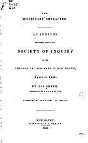 Cover of: The missionary character: an address delivered before the Society of Inquiry in the Theological Seminary in New Haven, April 1, 1840