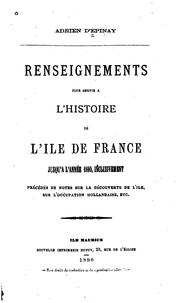 Cover of: Renseignements pour servir à l'histoire de l'Île de France jusqu'à l'année 1810: inclusivement; précédés de notes sur la découverte de l'île, sur l'occupation hollandaise, etc.