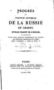 Cover of: Progrès et position actuelle de la Russie en Orient by ouvrage tr. de l'anglais, et accompagné d'une carte coloriée représentant le tableau des acquisitions territoriales de la Russie, depuis l'avènement au trône de Pierre 1er.